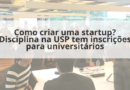 Aberta para alunos da USP e de outras instituições superiores de ensino, disciplina busca capacitar universitários em empreendedorismo na Universidade